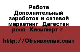 Работа Дополнительный заработок и сетевой маркетинг. Дагестан респ.,Кизилюрт г.